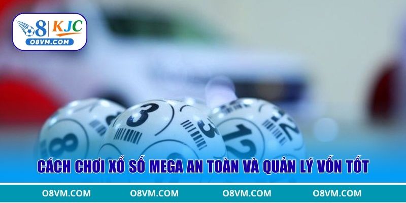 Cách chơi Xổ Số Mega an toàn và quản lý vốn tốt
