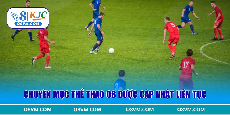 Chuyên mục thể thao O8 được cập nhật liên tục