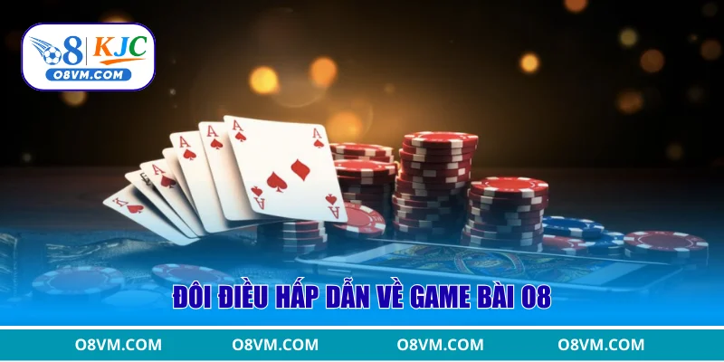Đôi điều hấp dẫn về game bài O8