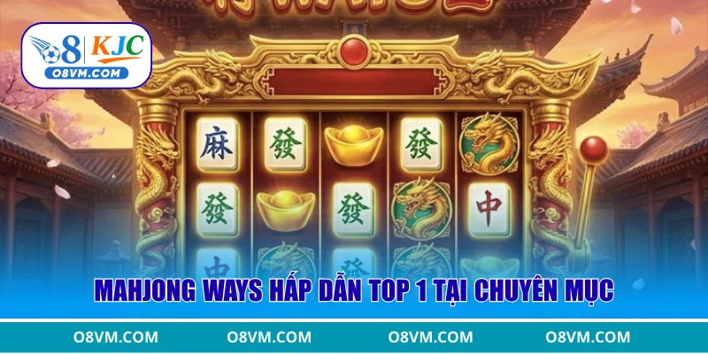 Mahjong Ways hấp dẫn top 1 tại chuyên mục